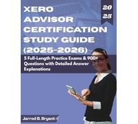 XERO ADVISOR CERTIFICATION STUDY GUIDE (2025-2026): 5 Full-Length Practice Exams & 900+ Questions with Detailed Answer Explanations