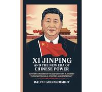 Xi Jinping and the New Era of Chinese Power: Authoritarianism in the 21st Century- A Journey Through Struggle, Strategy, and Statecraft