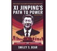 Xi Jinping’s Path to Power: Story of China’s New Era: From the son of a fallen leader to the nation's unchallenged ruler.