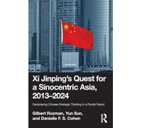 Xi Jinping’s Quest for a Sinocentric Asia, 2013-2024: Deciphering Chinese Strategic Thinking in a Pivotal Period