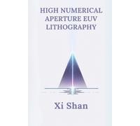 XI Shan High Numerical Aperture EUV Lithography (Tascabile)