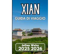 XI'AN GUIDA DI VIAGGIO 2025 2026: Esplorando il patrimonio, le strade e gli scenari moderni