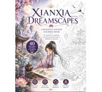 Xianxia Dreamscapes: A Peaceful Fantasy Coloring Book of Celestial Gardens, Floating Mountains & Immortal Realms