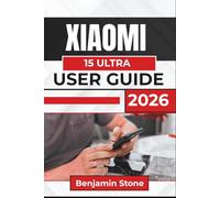 XIAOMI 15 Ultra USER GUIDE 2026: Setup, Camera Use, Daily Productivity, Battery Care, Security Settings, Troubleshooting, and Confident Everyday Navigation