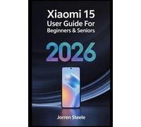 Xiaomi 15 User Guide for Beginners & Seniors 2026: A Complete Step-by-Step to Setting Up, Optimizing, and Mastering Your Device with Expert Tips and Troubleshooting Solutions
