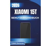 XIAOMI 15T BENUTZERHANDBUCH 2026: Einrichten, Sichern und Personalisieren Ihres Geräts bei gleichzeitiger Verbesserung von Leistung und Akkulaufzeit für den täglichen Gebrauch