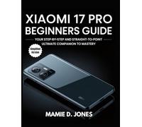 Xiaomi 17 Pro Beginners Guide: Your Step-by-Step And Straight-to-point Ultimate Companion to Mastery