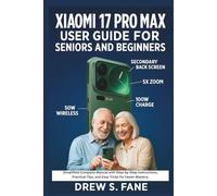 Xiaomi 17 Pro Max User Guide for Seniors and Beginners: Simplified Complete Manual with Step-by-Step Instructions, Practical Tips, and Easy Tricks for Faster Mastery.