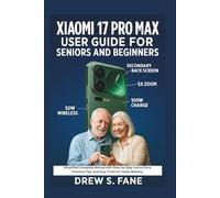 Xiaomi 17 Pro Max User Guide for Seniors and Beginners: Simplified Complete Manual with Step-by-Step Instructions, Practical Tips, and Easy Tricks for Faster Mastery.