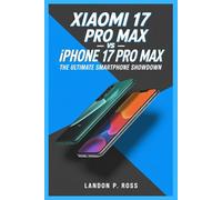 XIAOMI 17 PRO MAX VS IPHONE 17 PRO MAX LANDON P. ROSS: The Ultimate Smartphone Showdown