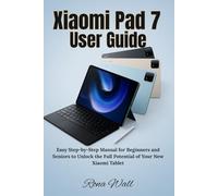 Xiaomi Pad 7 User Guide: Easy Step-by-Step Manual for Beginners and Seniors to Unlock the Full Potential of Your New Xiaomi Tablet