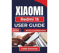 XIAOMI Redmi 15 USER GUIDE 2026: Setting Up, Customizing, and Securing Your Device While Enhancing Performance, Battery Life, and Overall User Experience