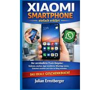 Xiaomi Smartphone einfach erklärt: Der verständliche Praxis-Ratgeber: Bedienen, wischen, Apps installieren, WhatsApp nutzen, Sicherheit einstellen und sicher im Alltag anwenden