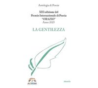 XIII edizione del Premio Internazionale di Poesia Orazio Anno 2025. La gentilezza