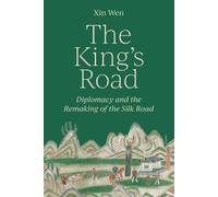 Xin Wen – The King’s Road – Diplomacy and the Remaking of the Silk Road – Tascabile