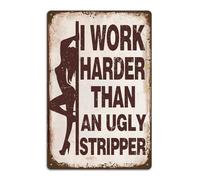 XingFox Cartello in metallo con la scritta Lavoro più duramente di una brutta spogliarellista, battuta sarcastica per casa, ufficio, caverna dell'uomo, camera da letto, garage, 8x12 pollici