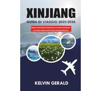 XINJIANG GUIDA DI VIAGGIO 2025-2026: Esplora le città della Via della Seta, le avventure nel deserto e le culture etniche nella frontiera nascosta della Cina