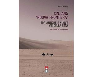 Xinjiang «nuova frontiera». Tra antiche e nuove vie della seta