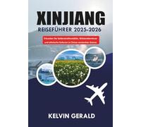 XINJIANG REISEFÜHRER 2025-2026: Erkunden Sie Seidenstraßenstädte, Wüstenabenteuer und ethnische Kulturen in Chinas versteckter Grenze