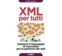 XML per tutti. Imparare il linguaggio di marcatura per la gestione dei dat...