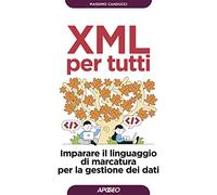XML per tutti. Imparare il linguaggio di marcatura per la gestione dei dati