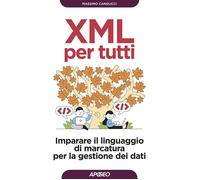 XML per tutti. Imparare il linguaggio di marcatura per la gestione dei dati [Pap