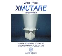 Xmutare. The barter. Storia, evoluzione e tecniche di scambio merce pubbli...