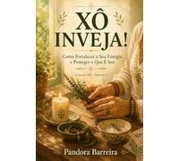 XÔ INVEJA!: Como Fortalecer a Sua Energia e Proteger o Que É Seu