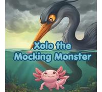 Xolo the Mocking Monster?: A Story About Misunderstandings, Kindness, and the Smile That Saved the Day