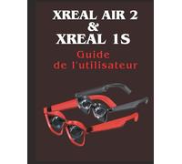 Xreal Air 2 & Xreal 1S Guide de l'utilisateur: Maîtrisez vos lunettes de réalité augmentée : de la configuration de base à l’informatique spatiale, la productivité, les jeux 3D et le divertissement