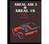 Xreal Air 2 & Xreal 1S User Guide: Master Your AR Glasses: From Basic Setup to Spatial Computing, Productivity, 3D Gaming & Entertainment