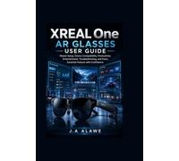 XREAL One AR Glasses User Guide: Master Setup, Device Compatibility, Productivity, Entertainment, Troubleshooting, and Every Essential Feature with Confidence: 3