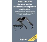XREAL ONE PRO: Comprehensive Guidebook for Beginners and Seniors: A Step by Step User Manual To Master Your Device From Beginner To Expert (With Tips and Tricks)