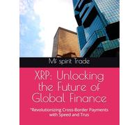 XRP: Unlocking the Future of Global Finance: "Revolutionizing Cross-Border Payments with Speed and Trus