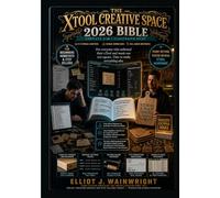 xTool Creative Space 2026 Bible: 3-in-1 Guide to Master Laser Cutting, Engraving, Rotary, Camera, Materials & Blade Cutting with Tutorials, Workflows & Quick Reference for Beginners