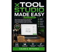 XTOOL STUDIO MADE EASY: Step-by-Step Instructions for Laser Machine Setup, Artwork Editing, Material Settings, Processing Workflows, Project Previewing, Saving, and Finishing Creative Laser Projects