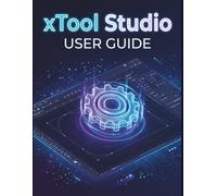 xTool Studio User Guide: A Step-by-Step Manual to Mastering Laser Engraving, Cutting, and Workspace Design for Beginners