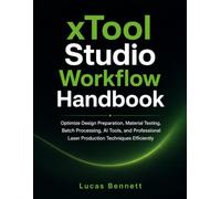 xTool Studio Workflow Handbook: Optimize Design Preparation, Material Testing, Batch Processing, AI Tools, and Professional Laser Production Techniques Efficiently