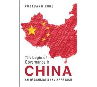 The Logic of Governance in China: An Organizational Approach by Zhou, Xueguang