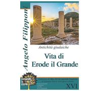 XVI - Vita di Erode il grande: Traduzione del libro XVI di Antichità Giudaiche, di Giuseppe Flavio