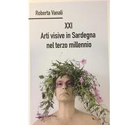 Libri Vanali Roberta - XXI Arti Visive In Sardegna Nel Terzo Millennio