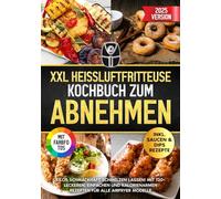 XXL Heißluftfritteuse Kochbuch zum Abnehmen | MIT FARBFOTOS: Kilos schmackhaft schmelzen lassen! Mit 120+ leckeren, einfachen und kalorienarmen Rezepten für alle Airfryer Modelle. Inkl. Nährwerte