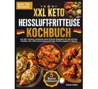 XXL Keto Heißluftfritteuse Kochbuch [FARBAUSGABE]: mit 130+ Leckere, einfachen Keto AirFryer Rezepten für alle Airfryer Modelle, inkl. Nährwertangaben 28-Tage-Ernährungsplan & Bonus