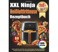 XXL Ninja Heißluftfritteuse Rezeptbuch: 200 köstliche Gerichte mit vollständigem 60-Tage-Essensplan - Vielfalt, Genuss und Alltagstauglichkeit für jede Mahlzeit