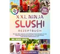 XXL Ninja Slushi Rezeptbuch | Mit FARBFOTOS: Mit über 250+ leckeren und vielfältigen Slush Rezepten für die Ninja Slush Maschine darunter u.a. fruchtige Slushis, Soda-Slushis, Spiked Slushis uvm.