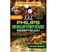 XXL Philips Heißluftfritteuse Rezeptbuch: 1, 2, 3 - Losfrittiert! Mit über 250+ Rezepten für den Air Fryer. Gesunde und köstliche Rezepte für die ganze Familie