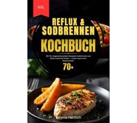 XXL Reflux und Sodbrennen Kochbuch: Mit 70+ magenschonenden Rezepten Sodbrennen und Reflux natürlich lindern - Lecker essen ohne Beschwerden.