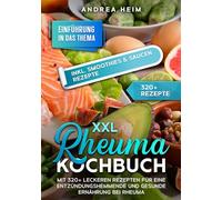 XXL Rheuma Kochbuch: Mit 320+ leckeren Rezepten für eine entzündungshemmende und gesunde Ernährung bei Rheuma