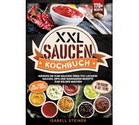 XXL Saucen Kochbuch: Werden Sie zum Saucier! Über 170+ leckere Saucen, Dips und Marinaden Rezepte zum selber machen
