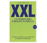 XXL. Un territorio formato famiglia. I distretti famiglia del Trentino. 10 storie ed esperienze
